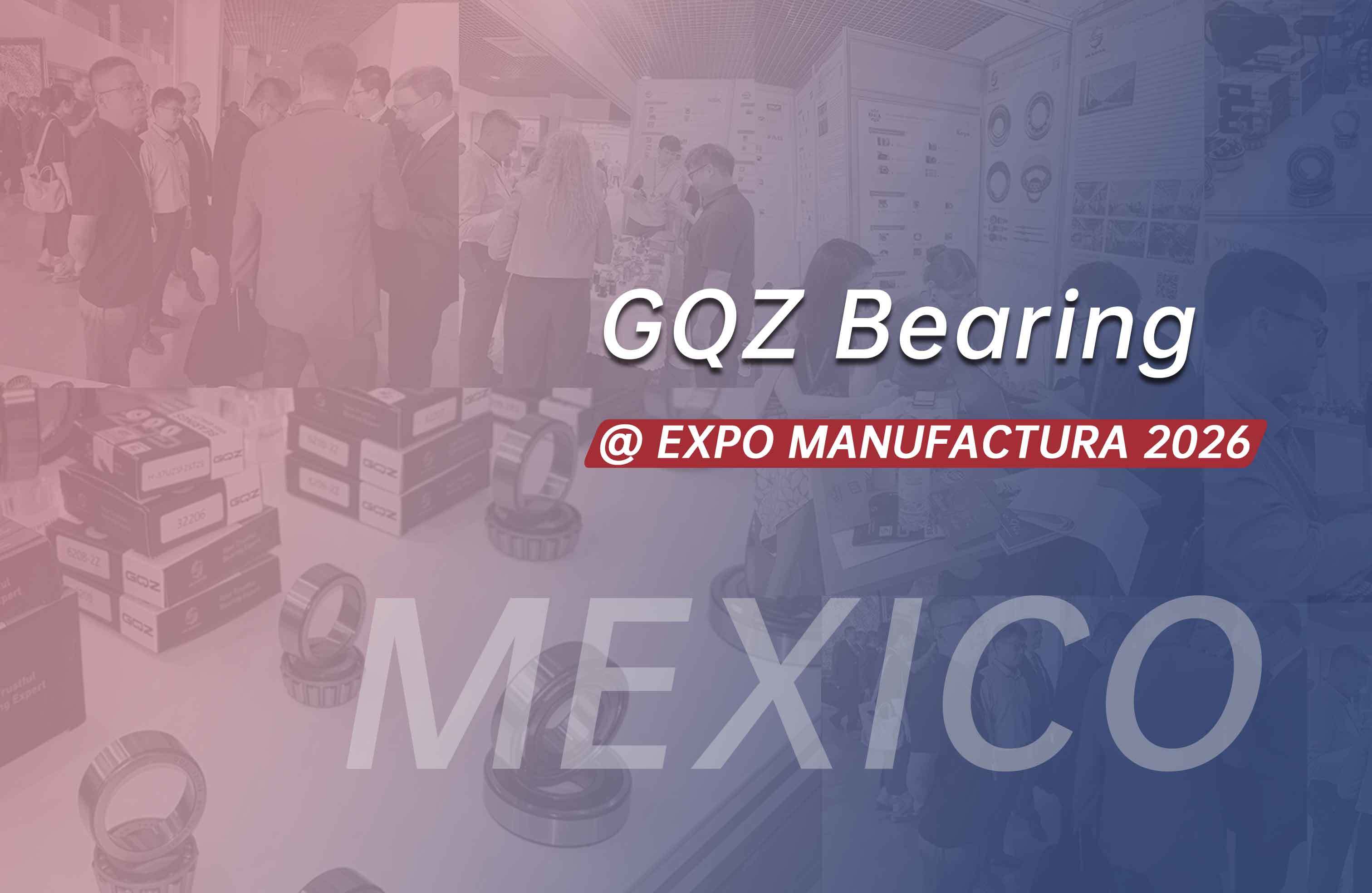 آخرین وبلاگ های شرکت در مورد GQZ Bearings نمایشگاه های صنعتی در EXPO MANUFACTURA 2026